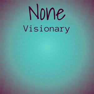 None Visionary