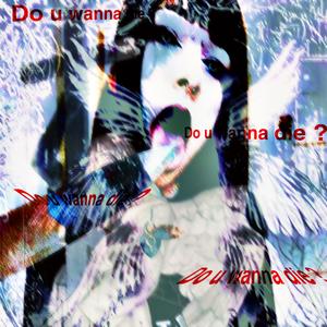DO U WANNA DIE ? (Explicit)