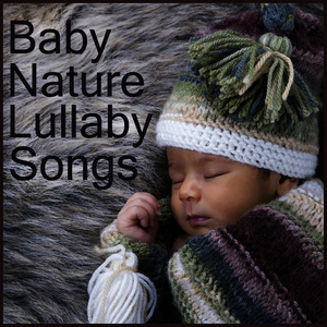 Baby Nature Lullaby Songs: Relaxing Sounds and Songs from Mother Earth