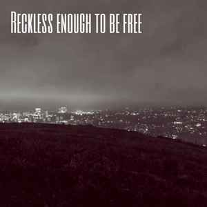 Reckless Enough To Be Free (Explicit)