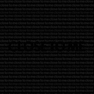 CLOSE TO ME