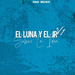 El Luna y El Jr V1 "Sobre La Idea" (Explicit)