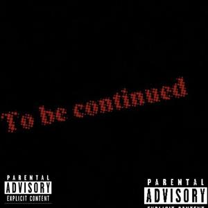 To Be Continued (Explicit)