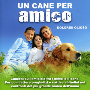 Un cane per amico (Canzoni sull'amicizia tra i bimbi e il cane. Per combattere pregiudizi e cattive abitudini nei confronti del più grande amico dell'uomo.)