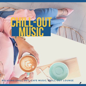 Chill-Out Music (Relaxing Chill Out, Cafe Music, Chill-Out Lounge)