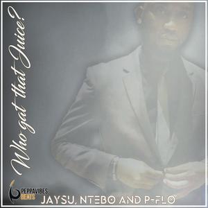 Who Gat That Juice(feat. P-Flo, Ntebo & Jaysuu)