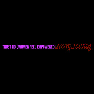 Trust No (Women Feel Empowered) [Explicit]