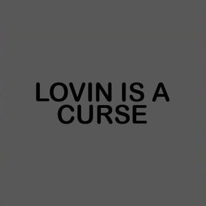 Lovin is a Curse