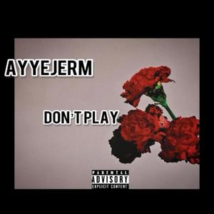 Don't Play (feat. AyyeJerm)