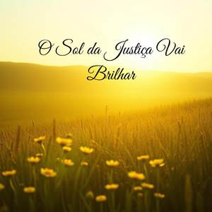 O Sol da Justiça Vai Brilhar
