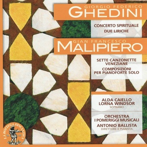 Ghedini: Concerto Spirituale / Due liriche - Malipiero: Sette canzonette veneziane / Composizioni per pianoforte solo