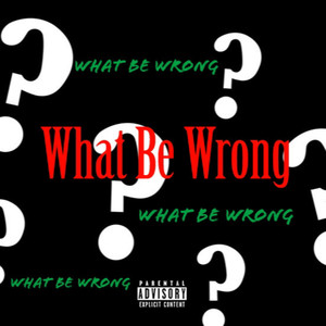 What Be Wrong (Explicit)