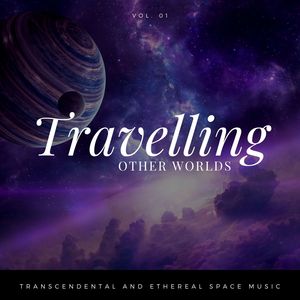 Travelling Other Worlds - Transcendental And Ethereal Space Music, Vol. 01