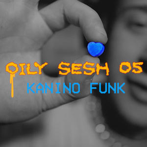 OILY SESH 05 // KANINO FUNK