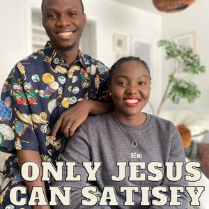 Only Jesus Can Satisfy My Soul (feat. Akinyimikar)