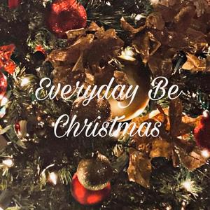 Everyday Be Christmas (Explicit)