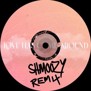 Love Has Come Around (Shmoozy Remix)