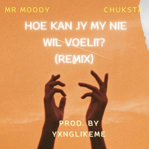 Hoe Kan Jy My Nie Wil Voelii (feat. Mr Moody & Chuksta) [Remix]