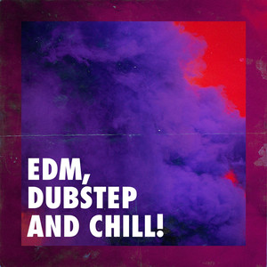EDM, Dubstep and Chill!