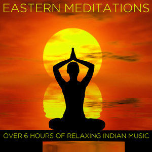 Eastern Meditations: Over 6 Hours of Relaxing Indian Music