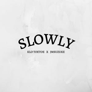 Slowly (feat. Klo Toetoe & JMSUZUKE) [Explicit]