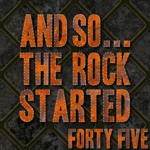 And So... The Rock Started / Forty-Five