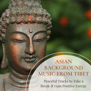 Asian Background Music from Tibet: Peaceful Tracks to Take a Break & Gain Positive Energy