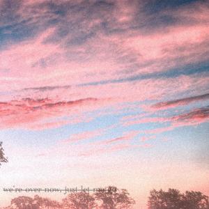 we're over now, just let me go