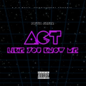 Act Like You Know Me (Explicit)