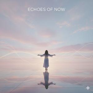 ECHOES OF NOW (feat. LUNA SOL) (Edm Relax Edit Edit )