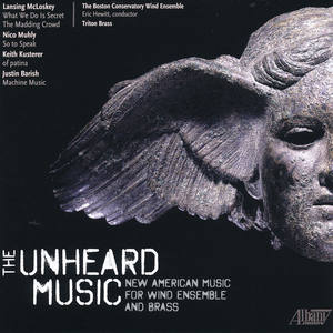 Mcloskey, L.: What We Do Is Secret / The Madding Crowd / Barish, J.: Machine Music (The Unheard Music) [Boston Conservatory Wind Ensemble, E. Hewitt]