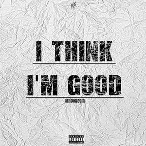 I Think I'm Good (Explicit)