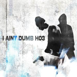 i aint dumb ho3 (Explicit)