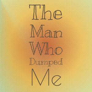 The Man Who Dumped Me