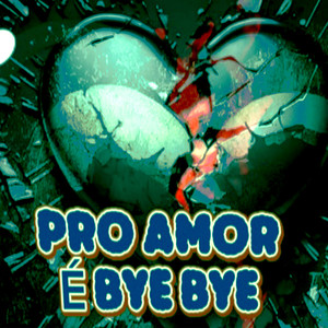 PRO AMOR É BYE BYE (Explicit)