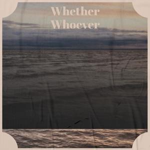 Whether Whoever