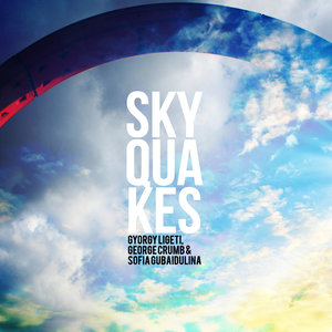 Skyquakes - Gyorgy Ligeti, George Crumb & Sofia Gubaidulina