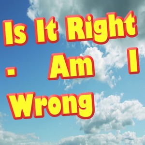 Is It Right - Am I Wrong