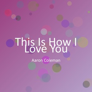 This Is How I Love You