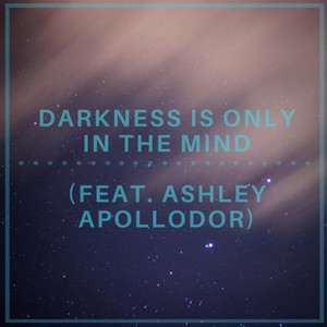 Darkness Is Only in the Mind(feat. Ashley Apollodor)