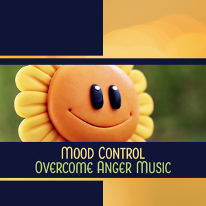 Mood Control – Overcome Anger Music: Audio Tranquilizer, Dealing with Bad Emotions, Soothing Vibes, Fast Calm Down, Positive Distraction