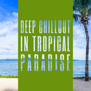 Deep Chillout in Tropical Paradise: 2019 Total Relaxing Chill Out Deep Hit Music Mix