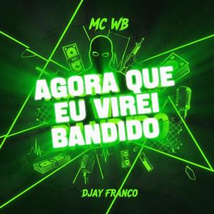 Agora que eu virei bandido (feat. MC WB) (Djay Franco)