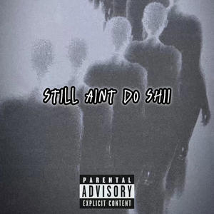 Still Aint Do Shii (Explicit)