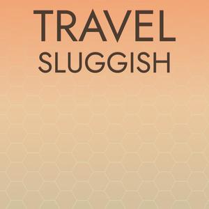 Travel Sluggish