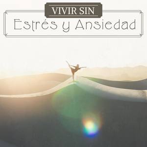 Vivir sin Estrés y Ansiedad - Música Suave Mente Libre y Relajada