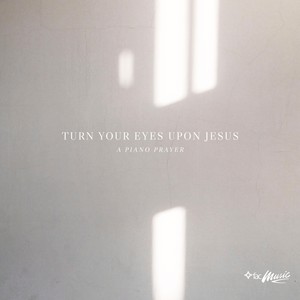 Turn Your Eyes Upon Jesus (A Piano Prayer) [feat. Jeremy Ho]