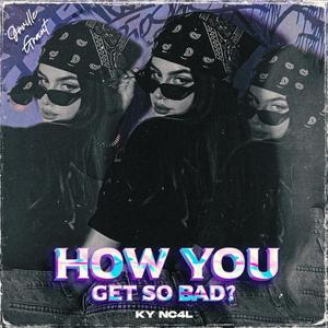 How You Get So Bad? (feat. KY NC4L) [Explicit]