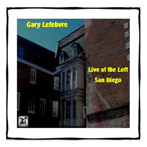 Gary Lefebvre Live at the Loft San Diego