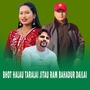 BHOTE HALAU TARALAI JITAU RAM BAHADUR DAILAI